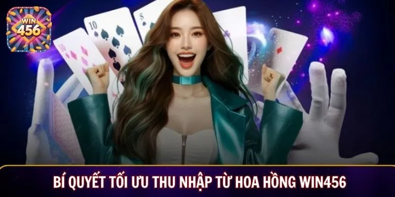 Bí quyết tối ưu thu nhập từ hoa hồng WIN456