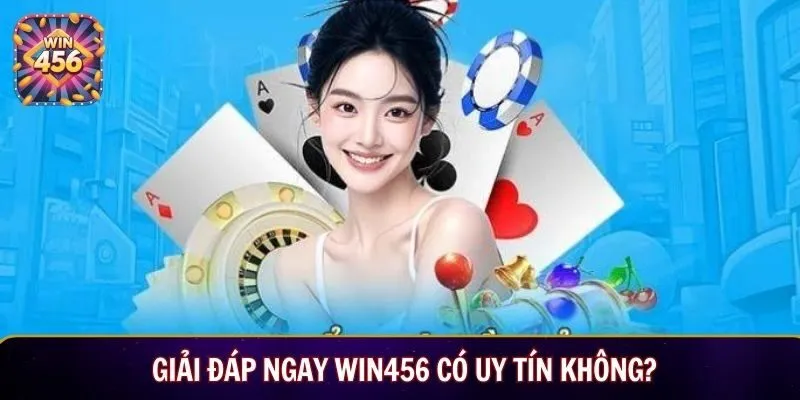 Giải đáp ngay Win456 có uy tín không?