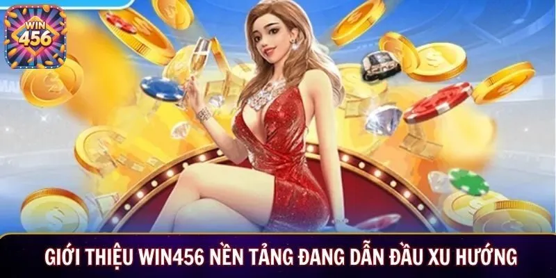 Giới thiệu Win456 nền tảng đang dẫn đầu xu hướng