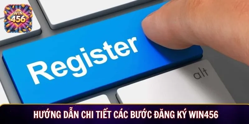 Hướng dẫn chi tiết các bước đăng ký Win456