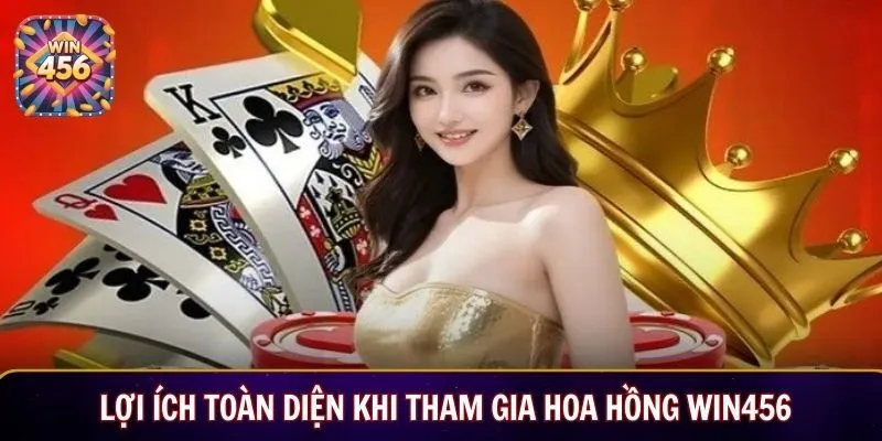 Lợi ích toàn diện khi tham gia chương trình hoa hồng WIN456