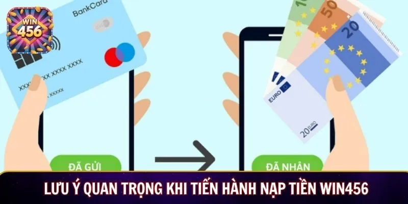 Lưu ý quan trọng khi tiến hành nạp tiền Win456