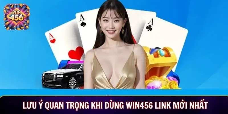 Lưu ý quan trọng khi dùng Win456 link mới nhất