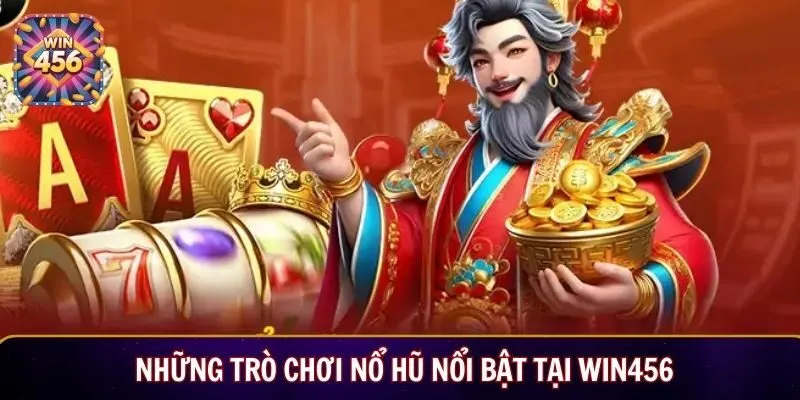 Những trò chơi nổ hũ nổi bật tại Win456