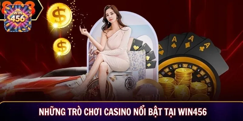 Những trò chơi casino nổi bật tại Win456