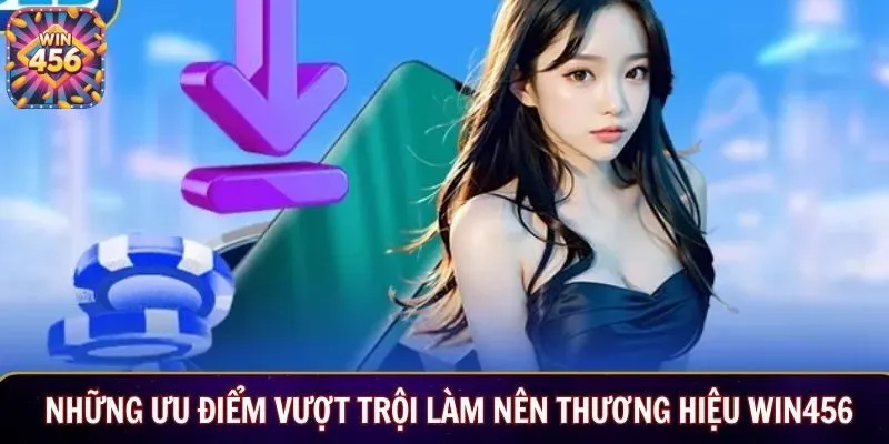 Những ưu điểm vượt trội làm nên thương hiệu Win456