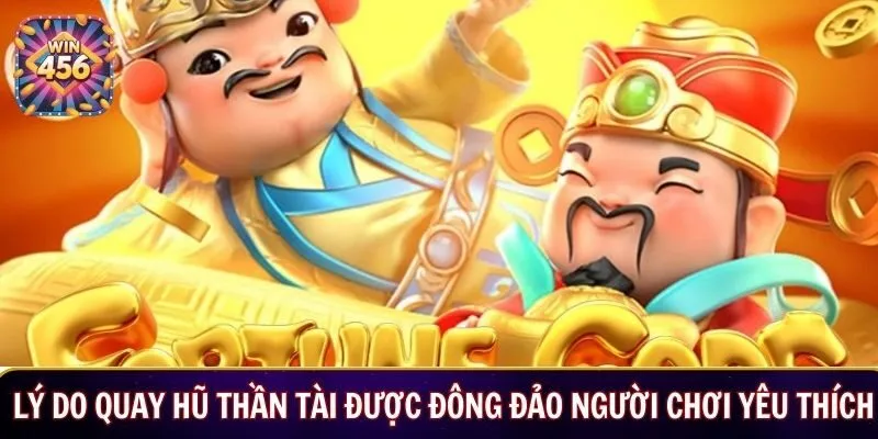 Lý do Quay hũ Thần Tài được đông đảo người chơi yêu thích