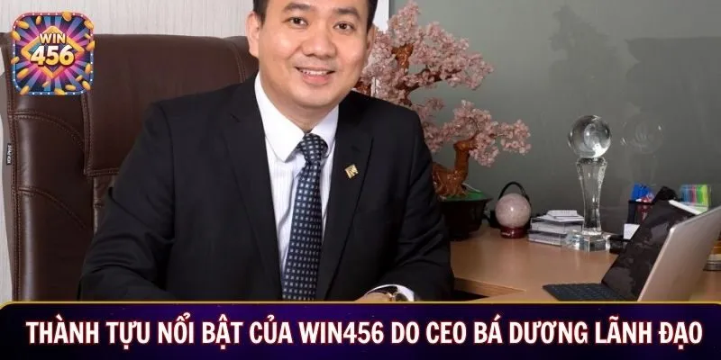 Thành tựu nổi bật của Win456 do CEO Nguyễn Bá Dương lãnh đạo