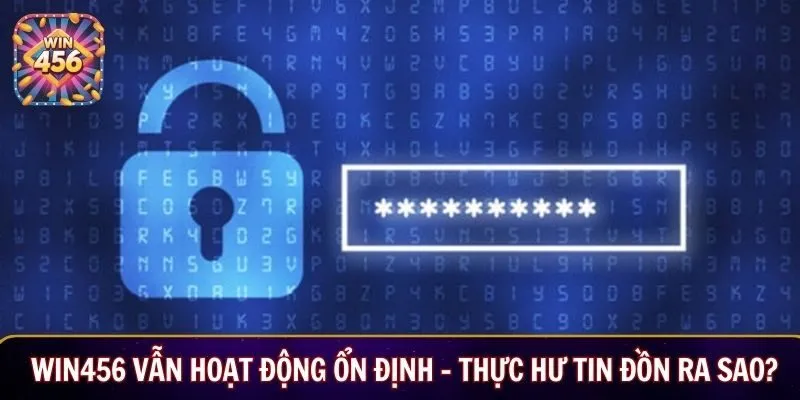 Win456 vẫn hoạt động ổn định – Thực hư tin đồn ra sao?